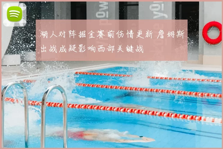 湖人对阵掘金赛前伤情更新 詹姆斯出战成疑影响西部关键战