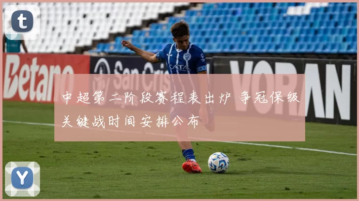 中超第二阶段赛程表出炉 争冠保级关键战时间安排公布