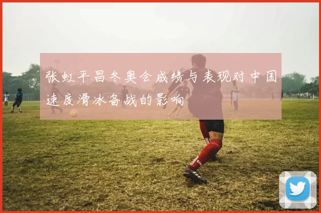 张虹平昌冬奥会成绩与表现对中国速度滑冰备战的影响