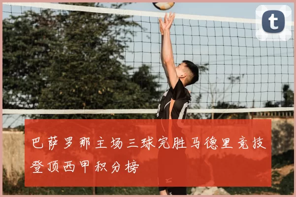 巴萨罗那主场三球完胜马德里竞技登顶西甲积分榜