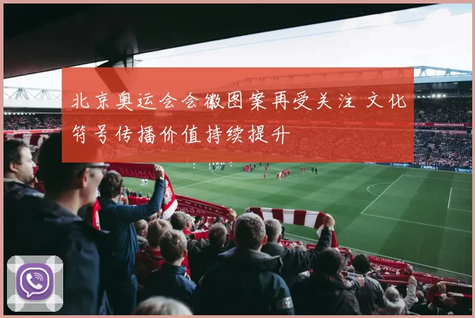 北京奥运会会徽图案再受关注 文化符号传播价值持续提升