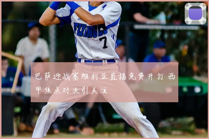 巴萨迎战塞维利亚直播免费开打 西甲焦点对决引关注
